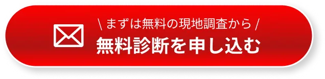 まずは無料の現地調査から！無料診断を申し込む