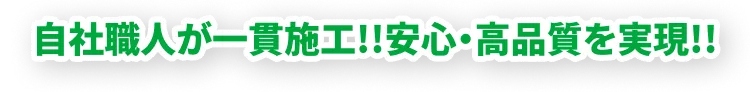 自社職人が一貫施行！！安心・高品質を実現！！